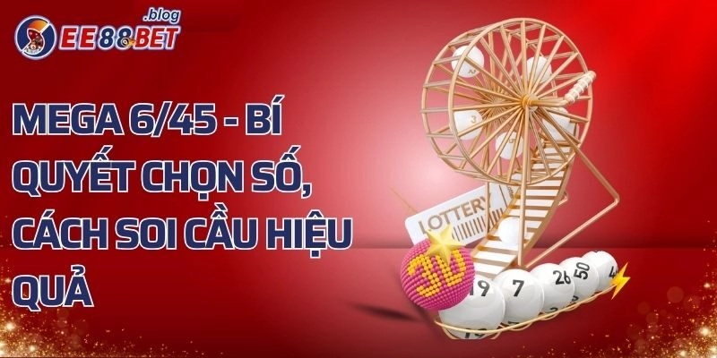 Mega 6/45 – Bí Quyết Chọn Số, Cách Soi Cầu Hiệu Quả