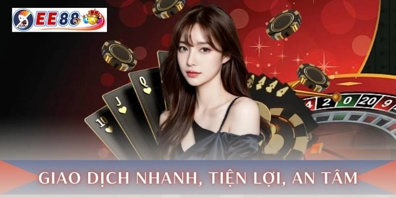 Nạp và rút tiền – Giao dịch nhanh, tiện lợi, an tâm